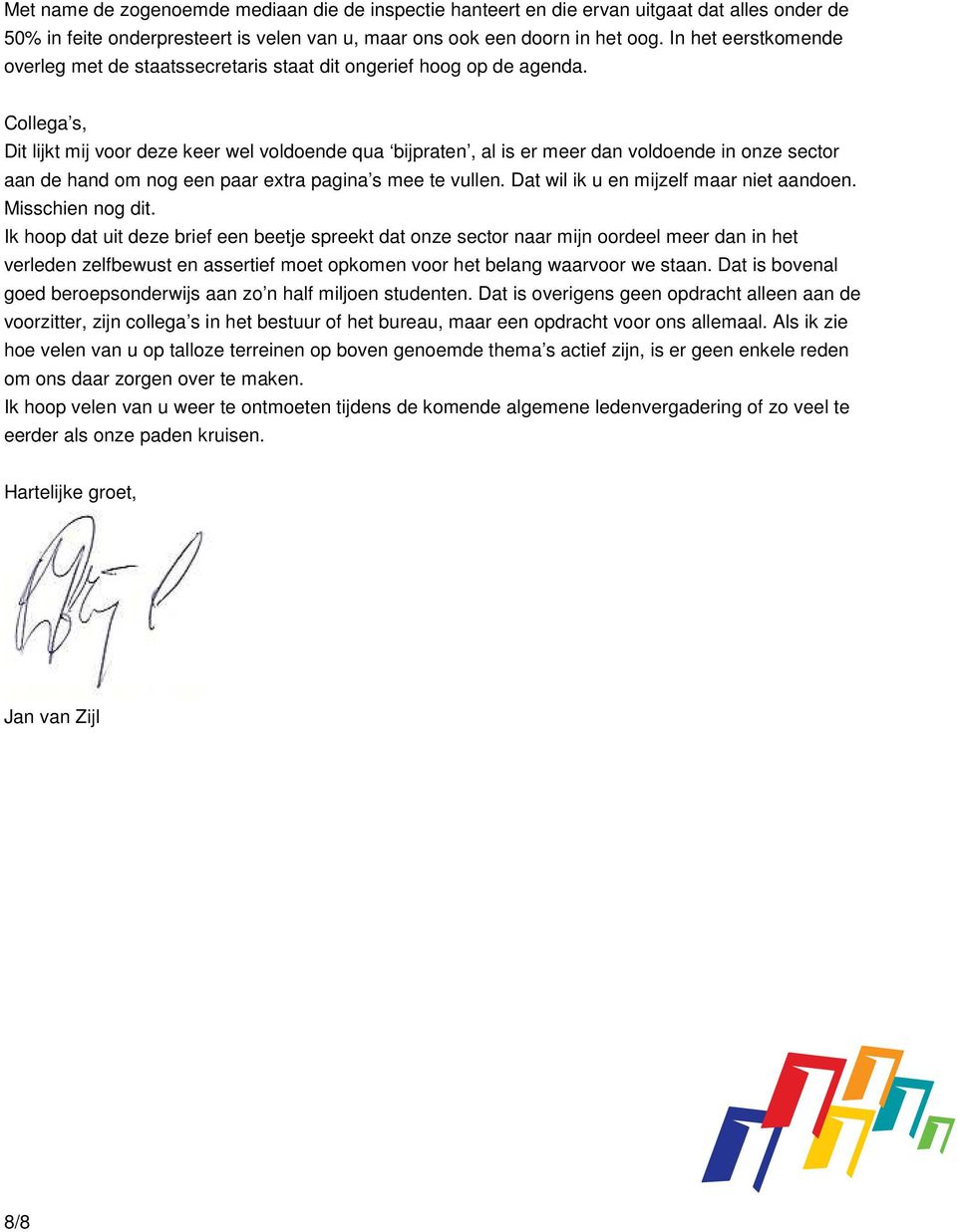 Collega s, Dit lijkt mij voor deze keer wel voldoende qua bijpraten, al is er meer dan voldoende in onze sector aan de hand om nog een paar extra pagina s mee te vullen.