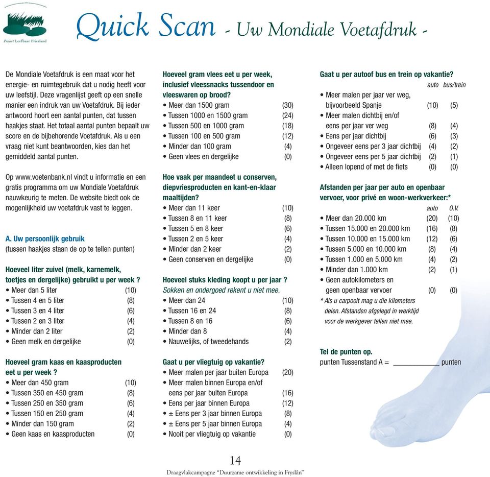 Het totaal aantal punten bepaalt uw score en de bijbehorende Voetafdruk. Als u een vraag niet kunt beantwoorden, kies dan het gemiddeld aantal punten. Op www.voetenbank.