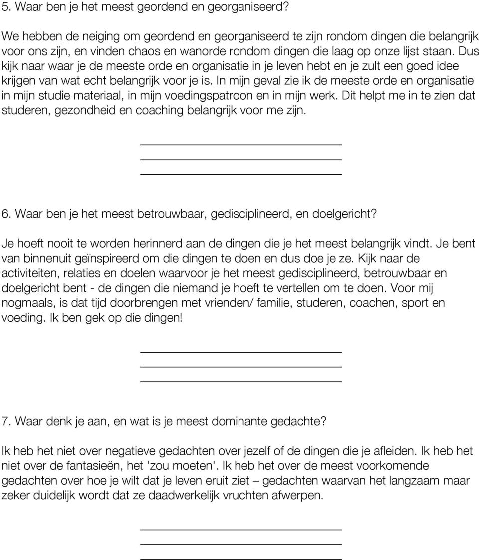 Dus kijk naar waar je de meeste orde en organisatie in je leven hebt en je zult een goed idee krijgen van wat echt belangrijk voor je is.