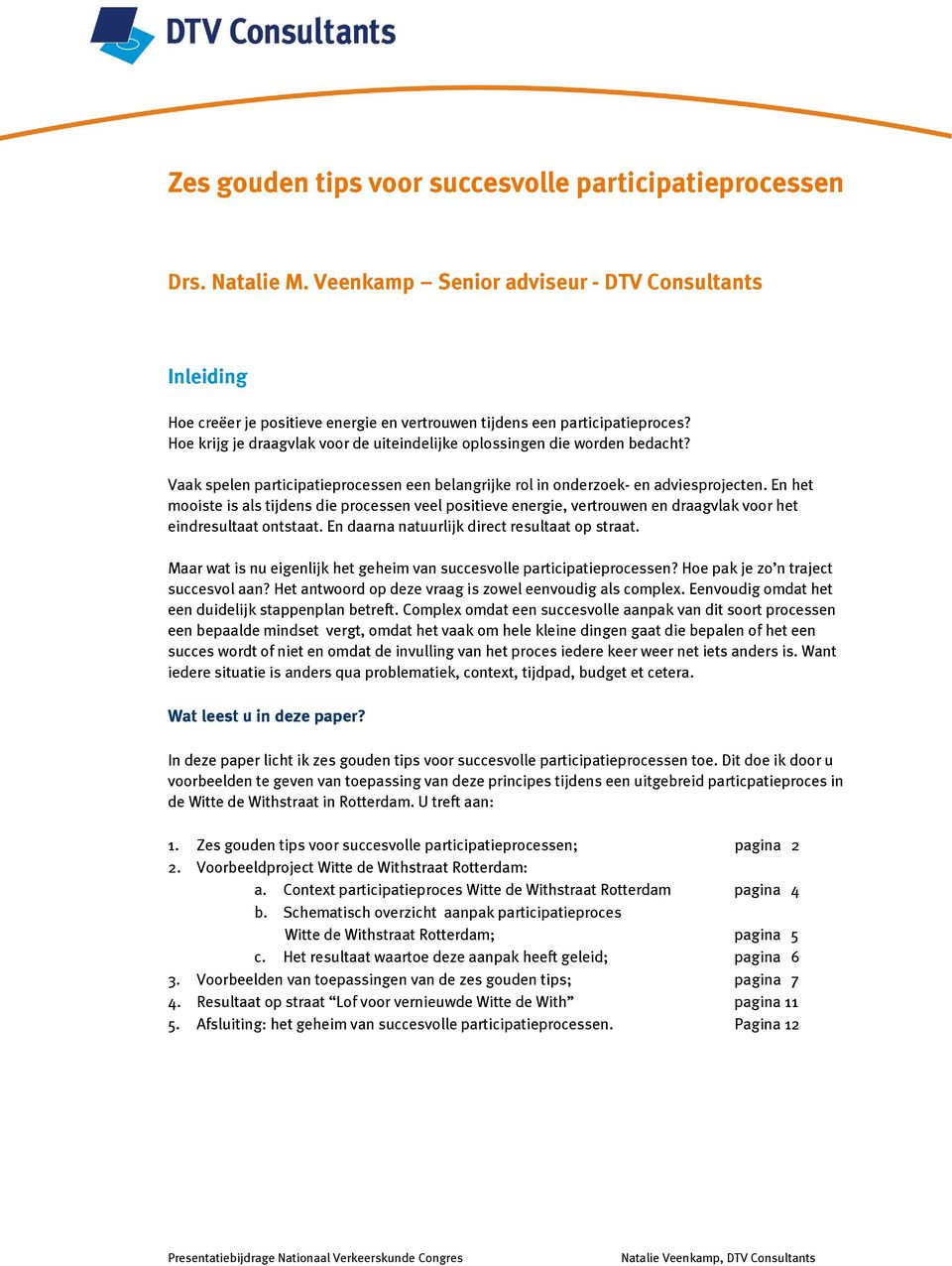 Hoe krijg je draagvlak voor de uiteindelijke oplossingen die worden bedacht? Vaak spelen participatieprocessen een belangrijke rol in onderzoek- en adviesprojecten.