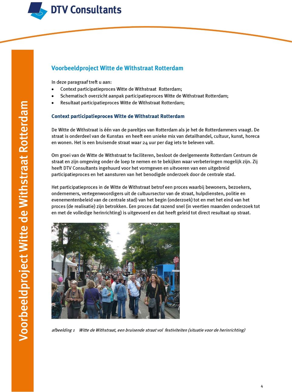 Withstraat is één van de pareltjes van Rotterdam als je het de Rotterdammers vraagt. De straat is onderdeel van de Kunstas en heeft een unieke mix van detailhandel, cultuur, kunst, horeca en wonen.