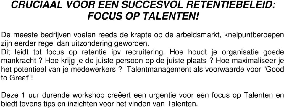 Dit leidt tot focus op retentie ipv recruitering. Hoe houdt je organisatie goede mankracht? Hoe krijg je de juiste persoon op de juiste plaats?