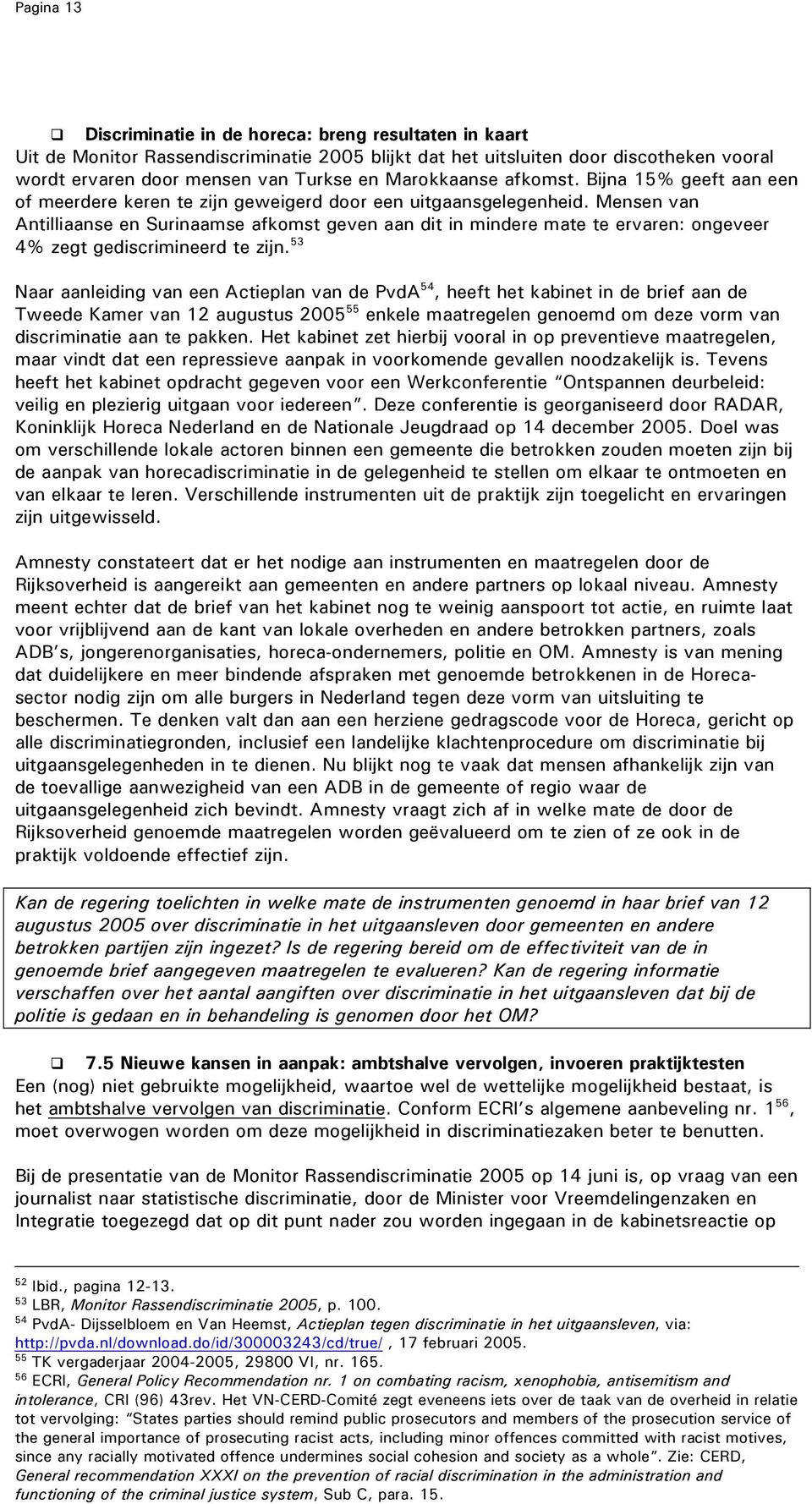 Mensen van Antilliaanse en Surinaamse afkomst geven aan dit in mindere mate te ervaren: ongeveer 4% zegt gediscrimineerd te zijn.