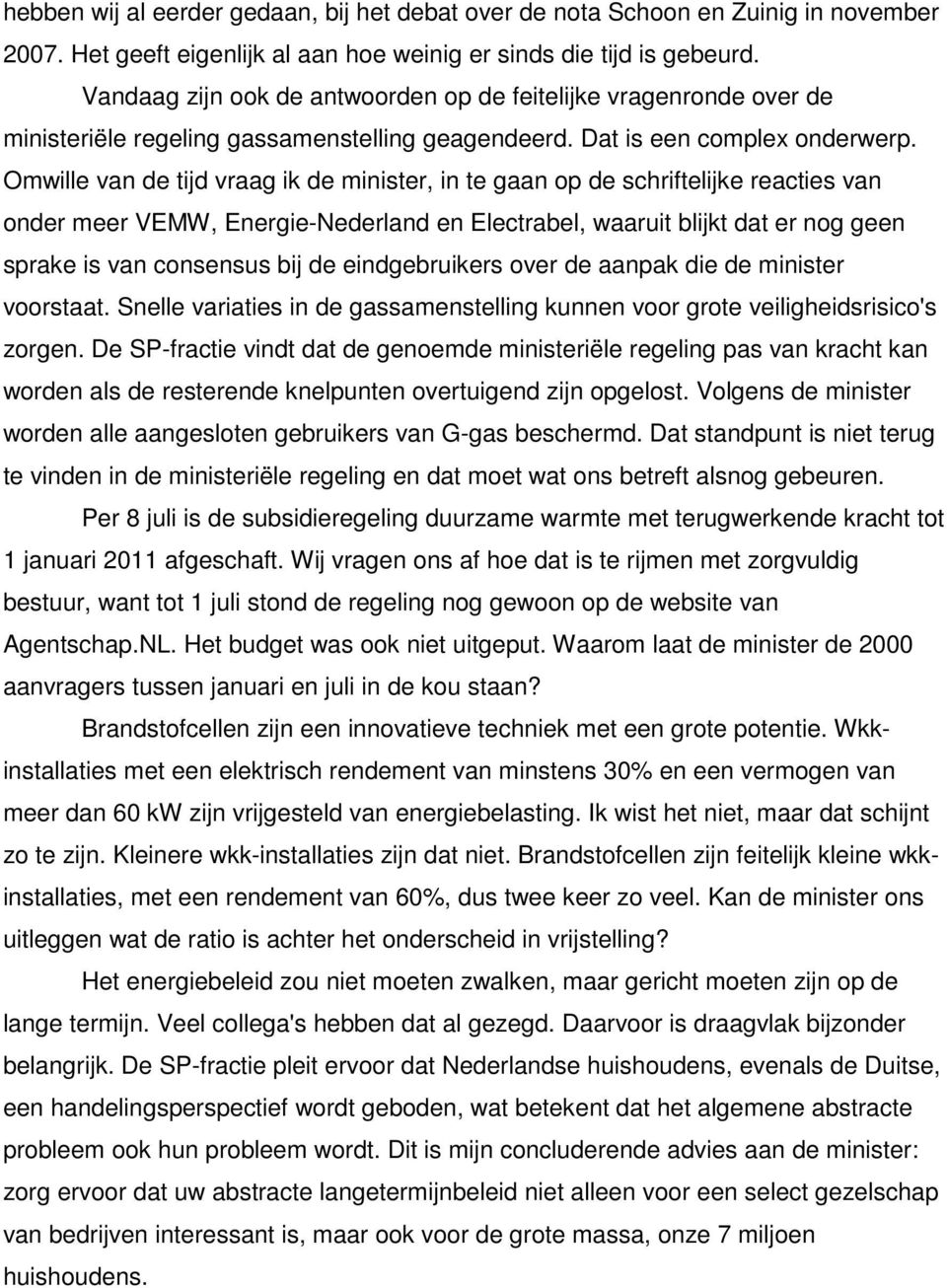 Omwille van de tijd vraag ik de minister, in te gaan op de schriftelijke reacties van onder meer VEMW, Energie-Nederland en Electrabel, waaruit blijkt dat er nog geen sprake is van consensus bij de