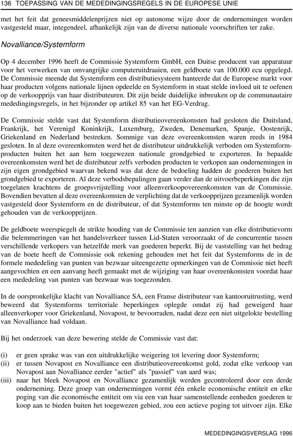 Novalliance/Systemform Op 4 december 1996 heeft de Commissie Systemform GmbH, een Duitse producent van apparatuur voor het verwerken van omvangrijke computeruitdraaien, een geldboete van 100.