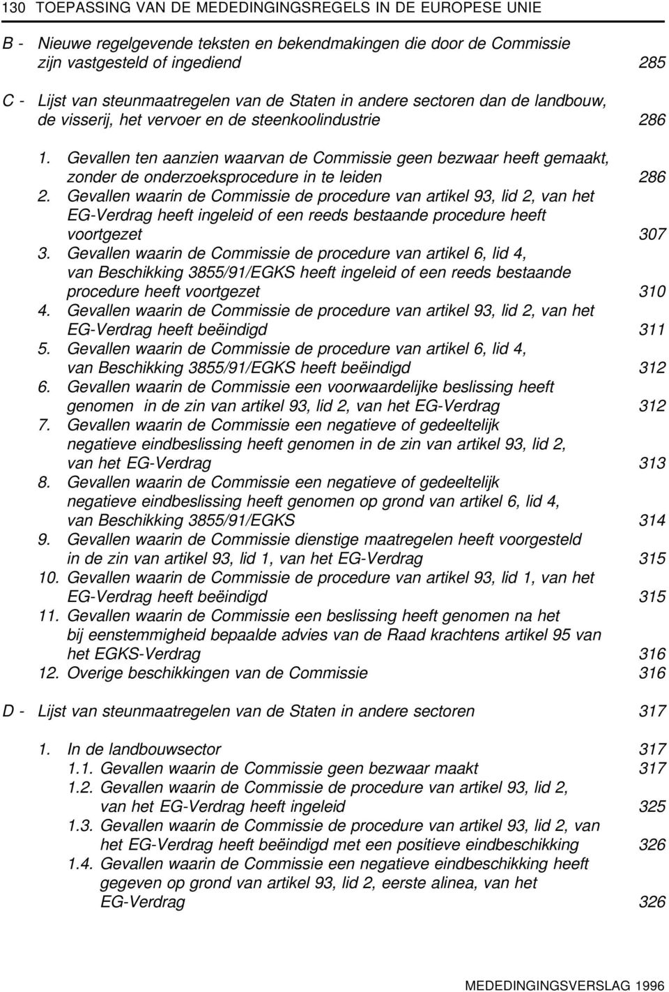 Gevallen ten aanzien waarvan de Commissie geen bezwaar heeft gemaakt, zonder de onderzoeksprocedure in te leiden 286 2.