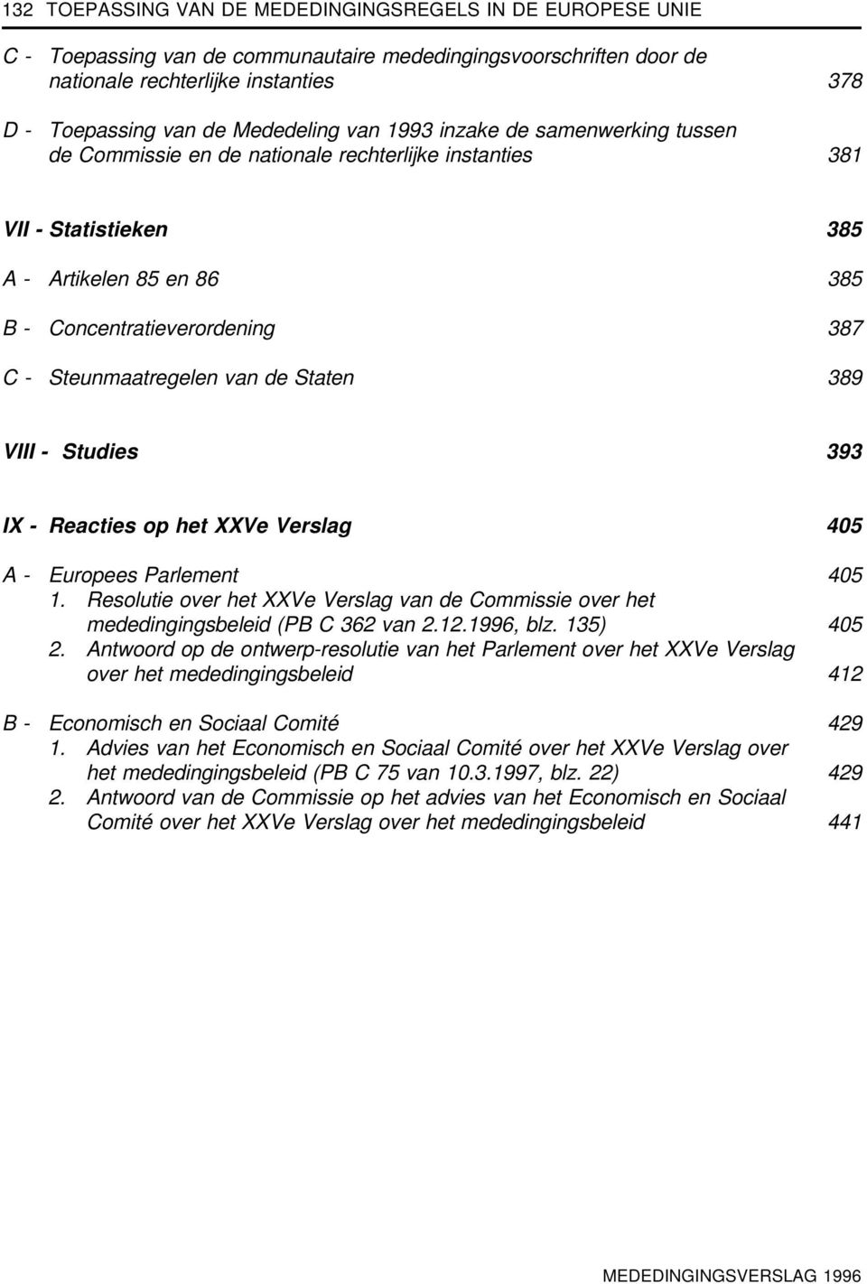 Steunmaatregelen van de Staten 389 VIII - Studies 393 IX - Reacties op het XXVe Verslag 405 A - Europees Parlement 405 1.