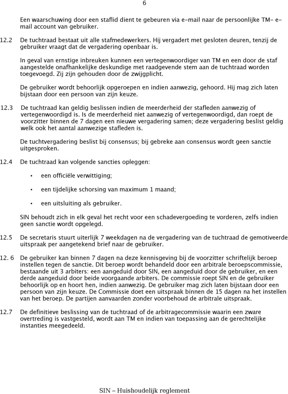 In geval van ernstige inbreuken kunnen een vertegenwoordiger van TM en een door de staf aangestelde onafhankelijke deskundige met raadgevende stem aan de tuchtraad worden toegevoegd.