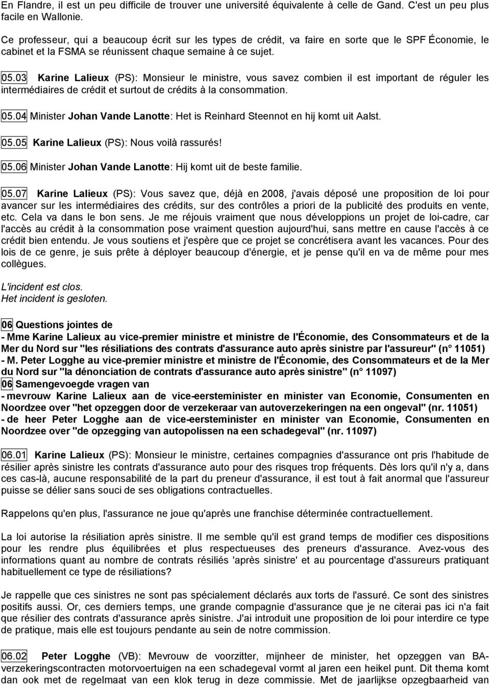 03 Karine Lalieux (PS): Monsieur le ministre, vous savez combien il est important de réguler les intermédiaires de crédit et surtout de crédits à la consommation. 05.