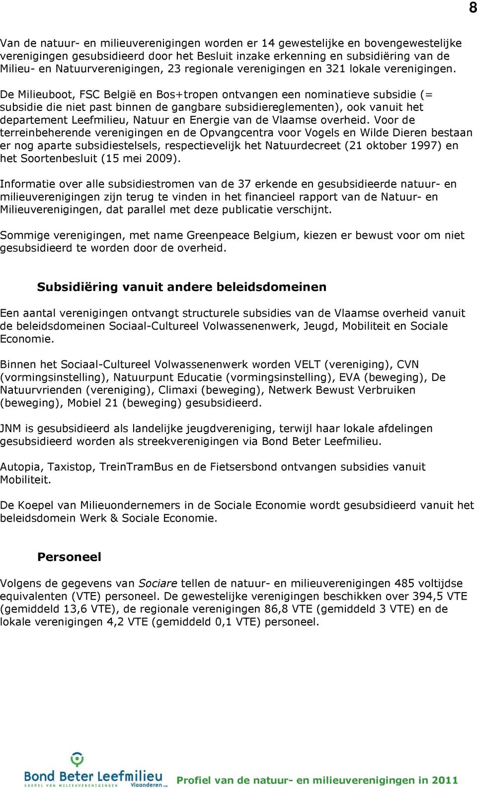 De Milieuboot, FSC België en Bos+tropen ontvangen een nominatieve subsidie (= subsidie die niet past binnen de gangbare subsidiereglementen), ook vanuit het departement Leefmilieu, Natuur en Energie