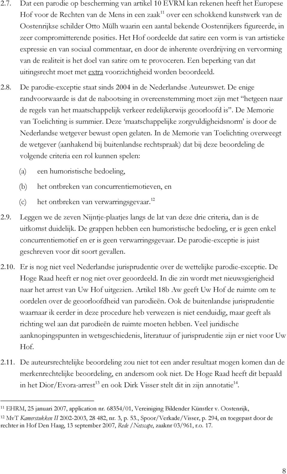 Het Hof oordeelde dat satire een vorm is van artistieke expressie en van sociaal commentaar, en door de inherente overdrijving en vervorming van de realiteit is het doel van satire om te provoceren.