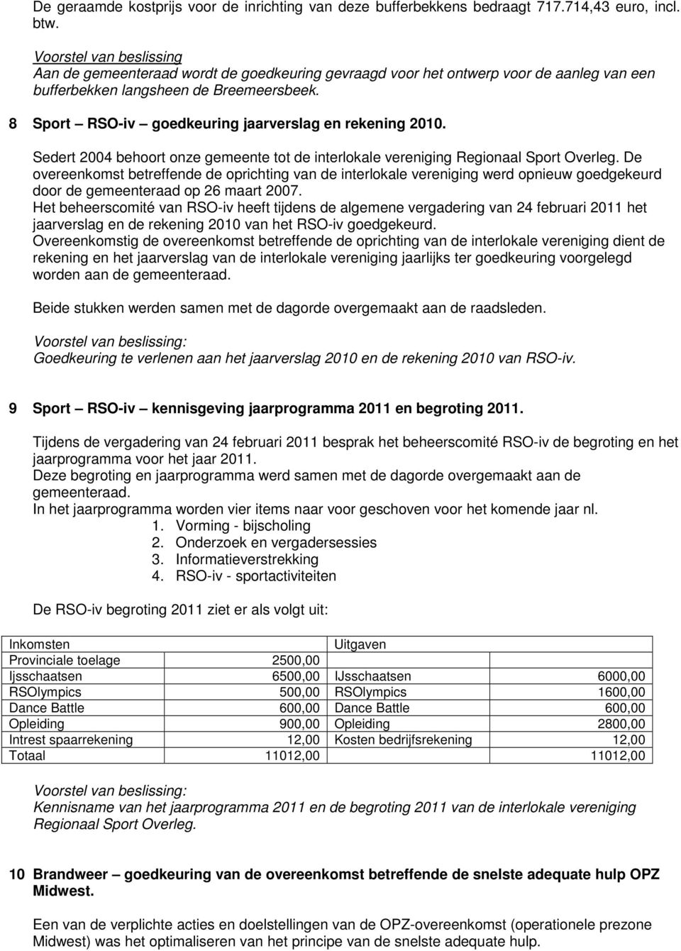 8 Sport RSO-iv goedkeuring jaarverslag en rekening 2010. Sedert 2004 behoort onze gemeente tot de interlokale vereniging Regionaal Sport Overleg.