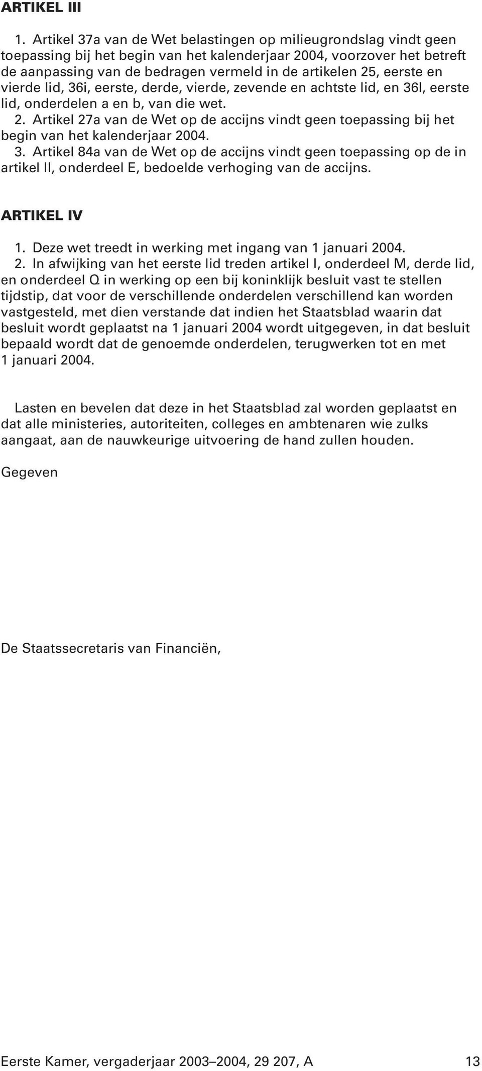 eerste en vierde lid, 36i, eerste, derde, vierde, zevende en achtste lid, en 36l, eerste lid, onderdelen a en b, van die wet. 2.