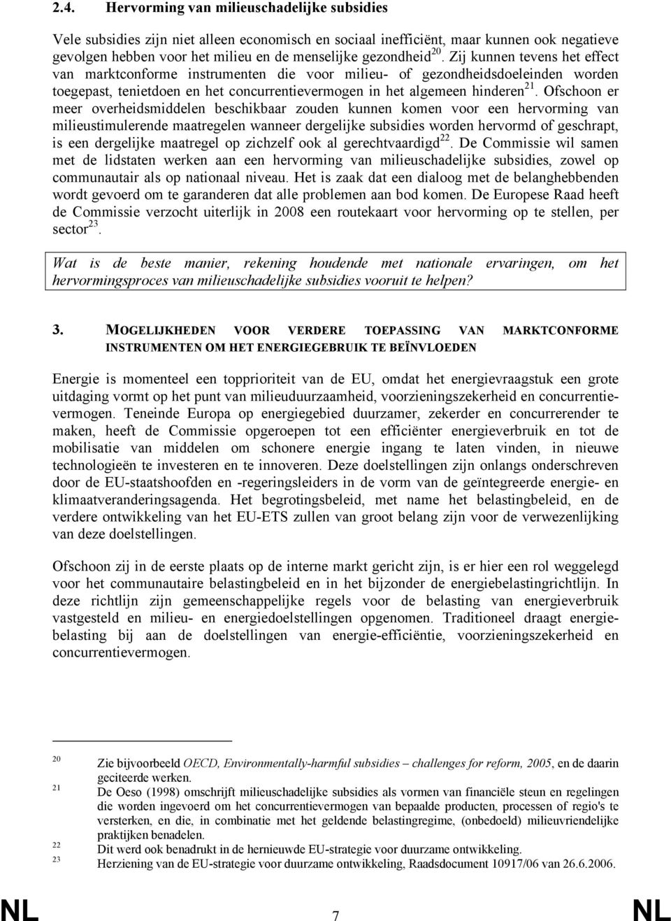 Zij kunnen tevens het effect van marktconforme instrumenten die voor milieu- of gezondheidsdoeleinden worden toegepast, tenietdoen en het concurrentievermogen in het algemeen hinderen 21.