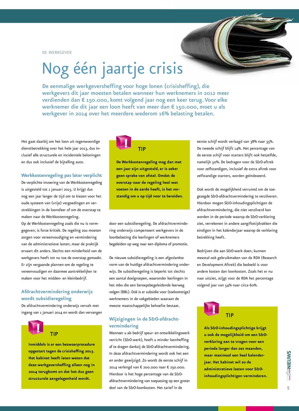 Het gaat daarbij om het loon uit tegenwoordige dienstbetrekking over het hele jaar 2013, dus inclusief alle structurele en incidentele beloningen eerste schijf wordt verlaagd van 38% naar 35%.