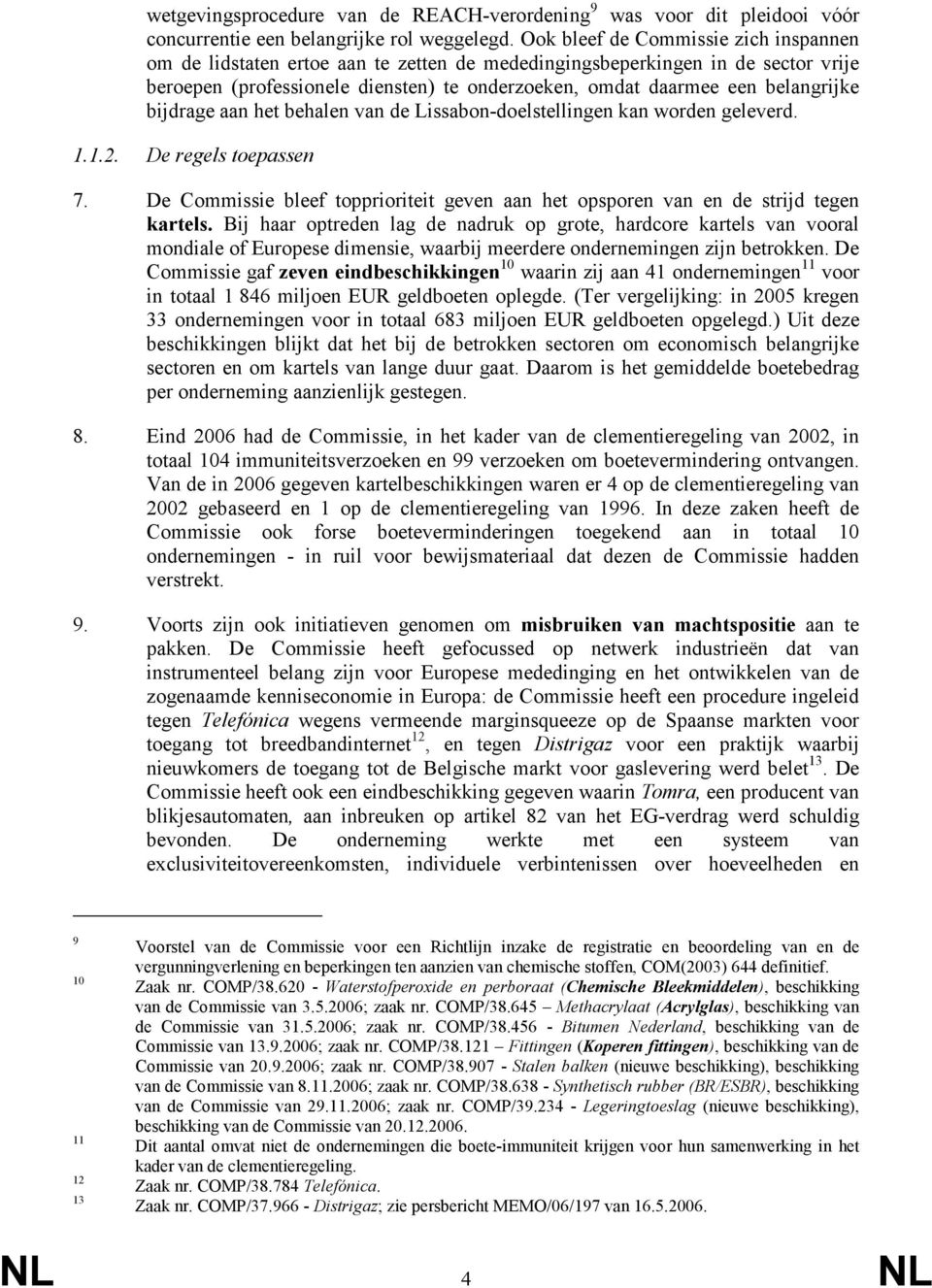 bijdrage aan het behalen van de Lissabon-doelstellingen kan worden geleverd. 1.1.2. De regels toepassen 7. De Commissie bleef topprioriteit geven aan het opsporen van en de strijd tegen kartels.