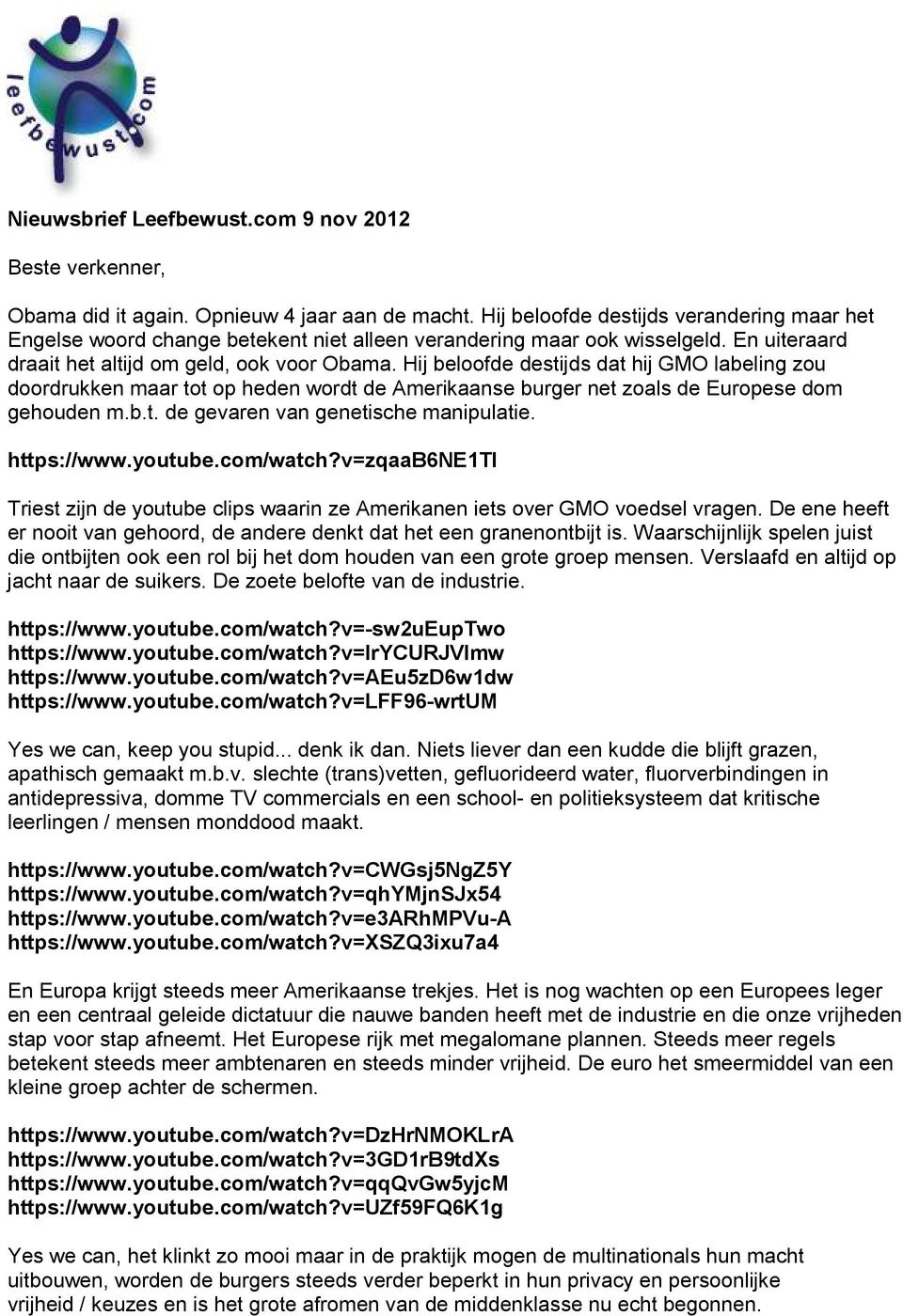 Hij beloofde destijds dat hij GMO labeling zou doordrukken maar tot op heden wordt de Amerikaanse burger net zoals de Europese dom gehouden m.b.t. de gevaren van genetische manipulatie. https://www.