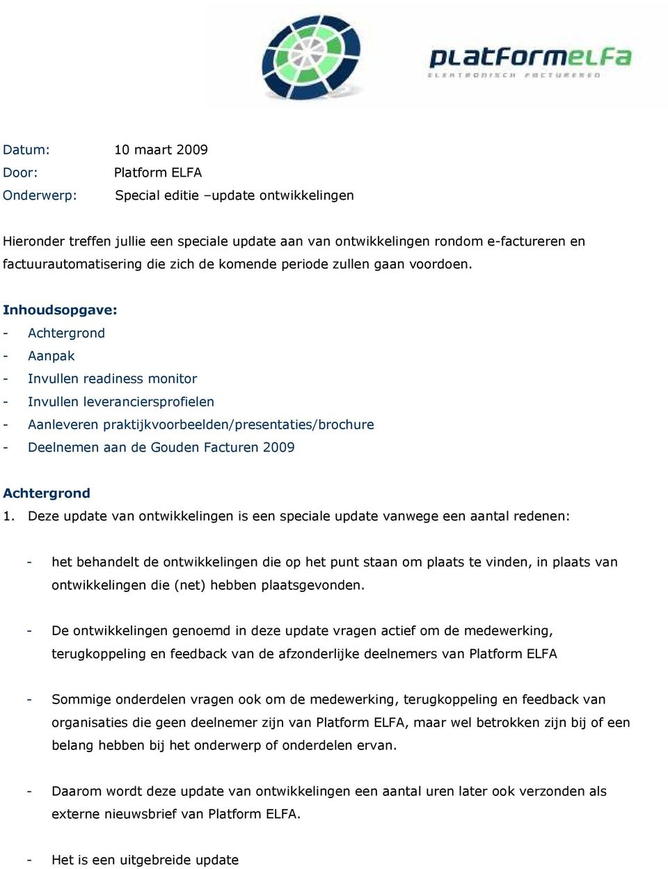 Inhoudsopgave: - Achtergrond - Aanpak - Invullen readiness monitor - Invullen leveranciersprofielen - Aanleveren praktijkvoorbeelden/presentaties/brochure - Deelnemen aan de Gouden Facturen 2009