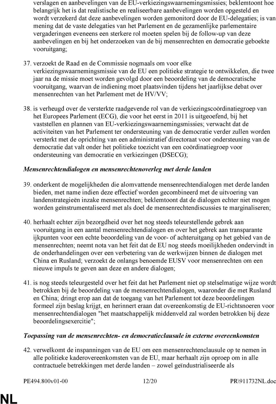 bij de follow-up van deze aanbevelingen en bij het onderzoeken van de bij mensenrechten en democratie geboekte vooruitgang; 37.