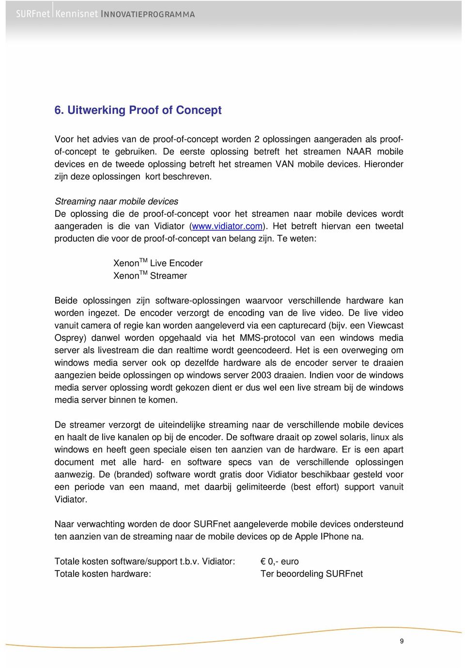 Streaming naar mobile devices De oplossing die de proof-of-concept voor het streamen naar mobile devices wordt aangeraden is die van Vidiator (www.vidiator.com).