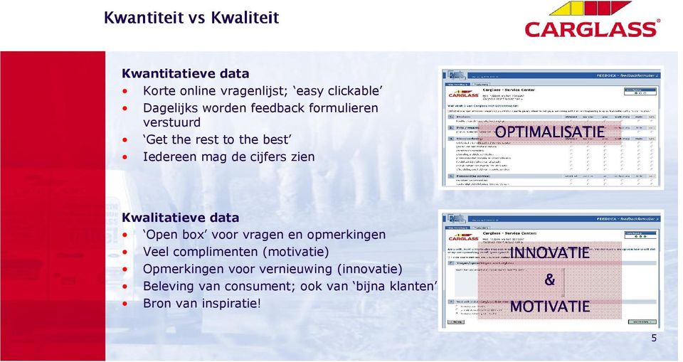 Kwalitatieve data Open box voor vragen en opmerkingen Veel complimenten (motivatie) Opmerkingen voor