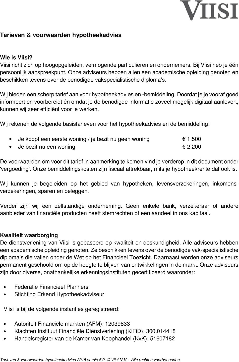 Wij bieden een scherp tarief aan voor hypotheekadvies en -bemiddeling.