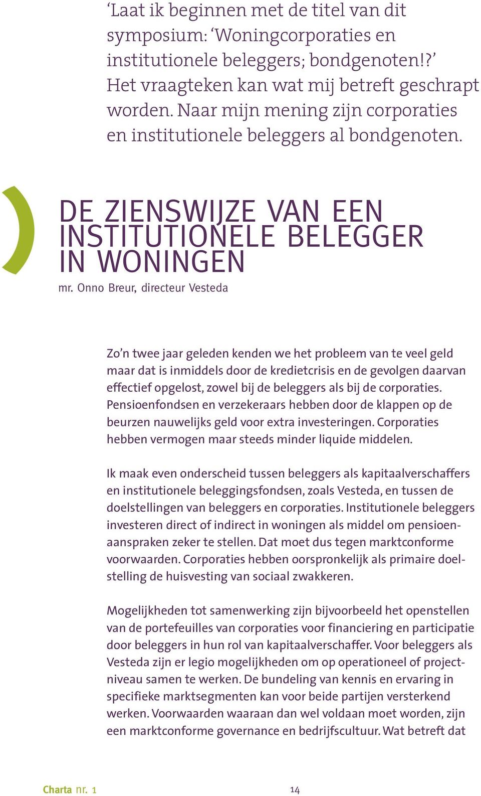 Onno Breur, directeur Vesteda Zo n twee jaar geleden kenden we het probleem van te veel geld maar dat is inmiddels door de kredietcrisis en de gevolgen daarvan effectief opgelost, zowel bij de