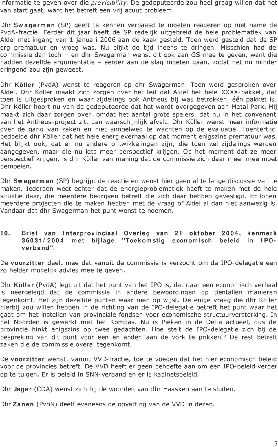 Eerder dit jaar heeft de SP redelijk uitgebreid de hele problematiek van Aldel met ingang van 1 januari 2006 aan de kaak gesteld. Toen werd gesteld dat de SP erg prematuur en vroeg was.