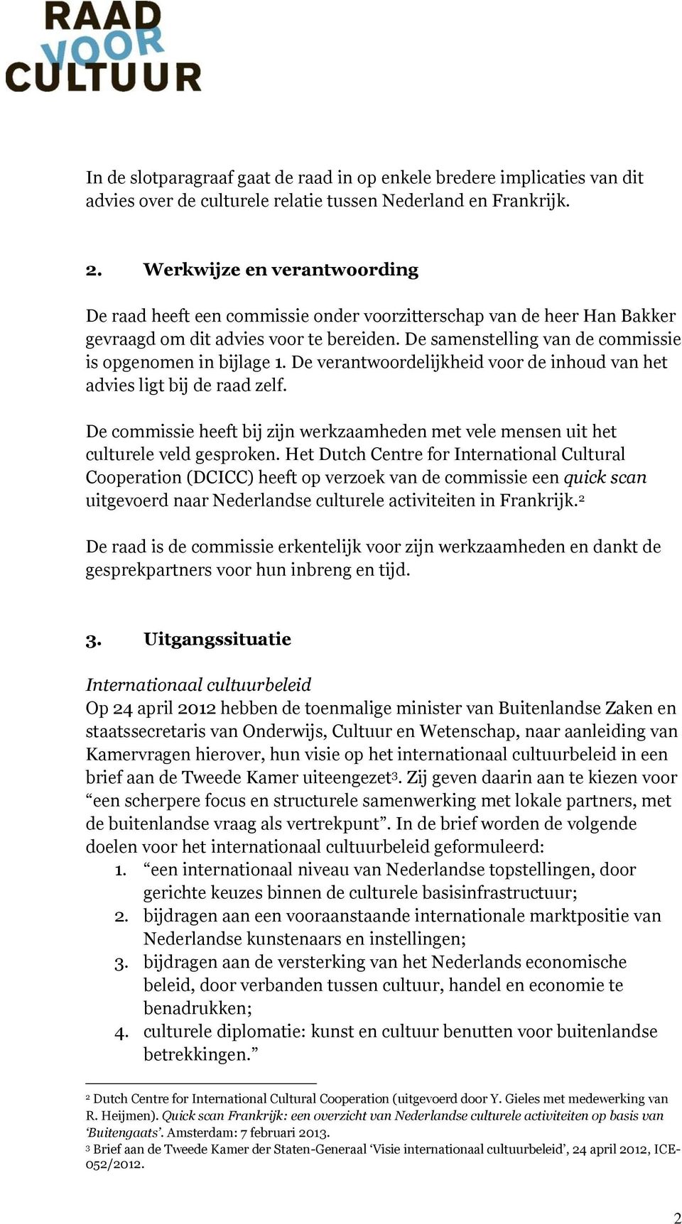 De samenstelling van de commissie is opgenomen in bijlage 1. De verantwoordelijkheid voor de inhoud van het advies ligt bij de raad zelf.