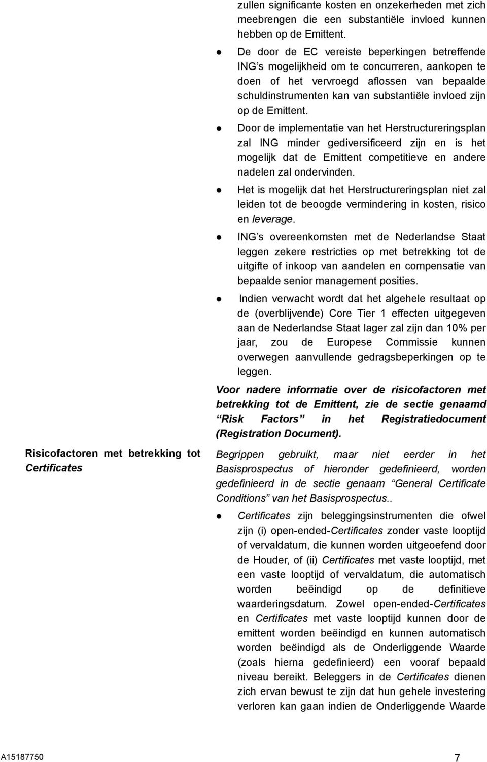 Emittent. Door de implementatie van het Herstructureringsplan zal ING minder gediversificeerd zijn en is het mogelijk dat de Emittent competitieve en andere nadelen zal ondervinden.