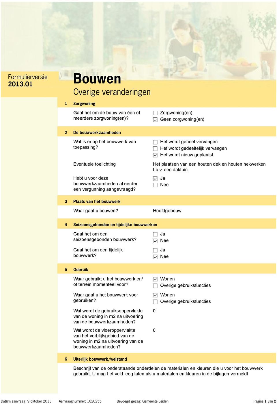 Het wordt geheel vervangen Het wordt gedeeltelijk vervangen Het wordt nieuw geplaatst Het plaatsen van een houten dek en houten hekwerken t.b.v. een daktuin.