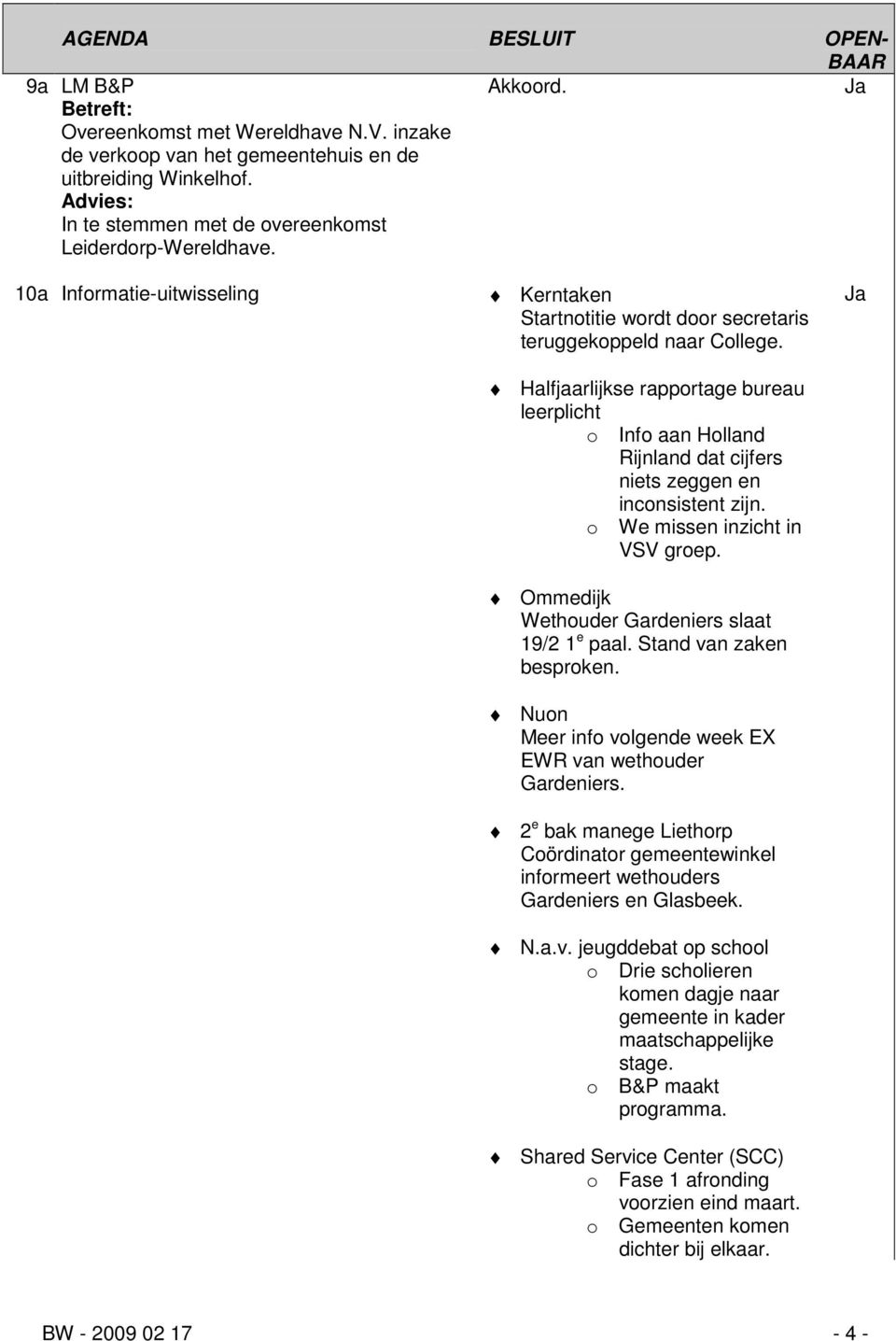 Halfjaarlijkse rapportage bureau leerplicht o Info aan Holland Rijnland dat cijfers niets zeggen en inconsistent zijn. o We missen inzicht in VSV groep.