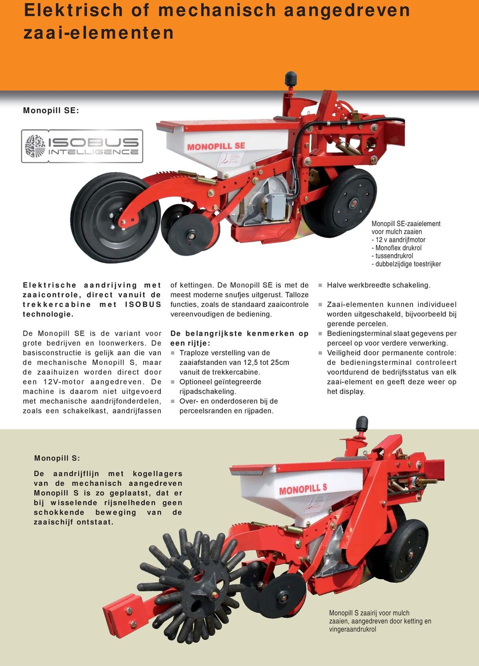 De basisconstructie is gelijk aan die van de mechanische Monopill S, maar de zaaihuizen worden direct door een 12V-motor aangedreven.