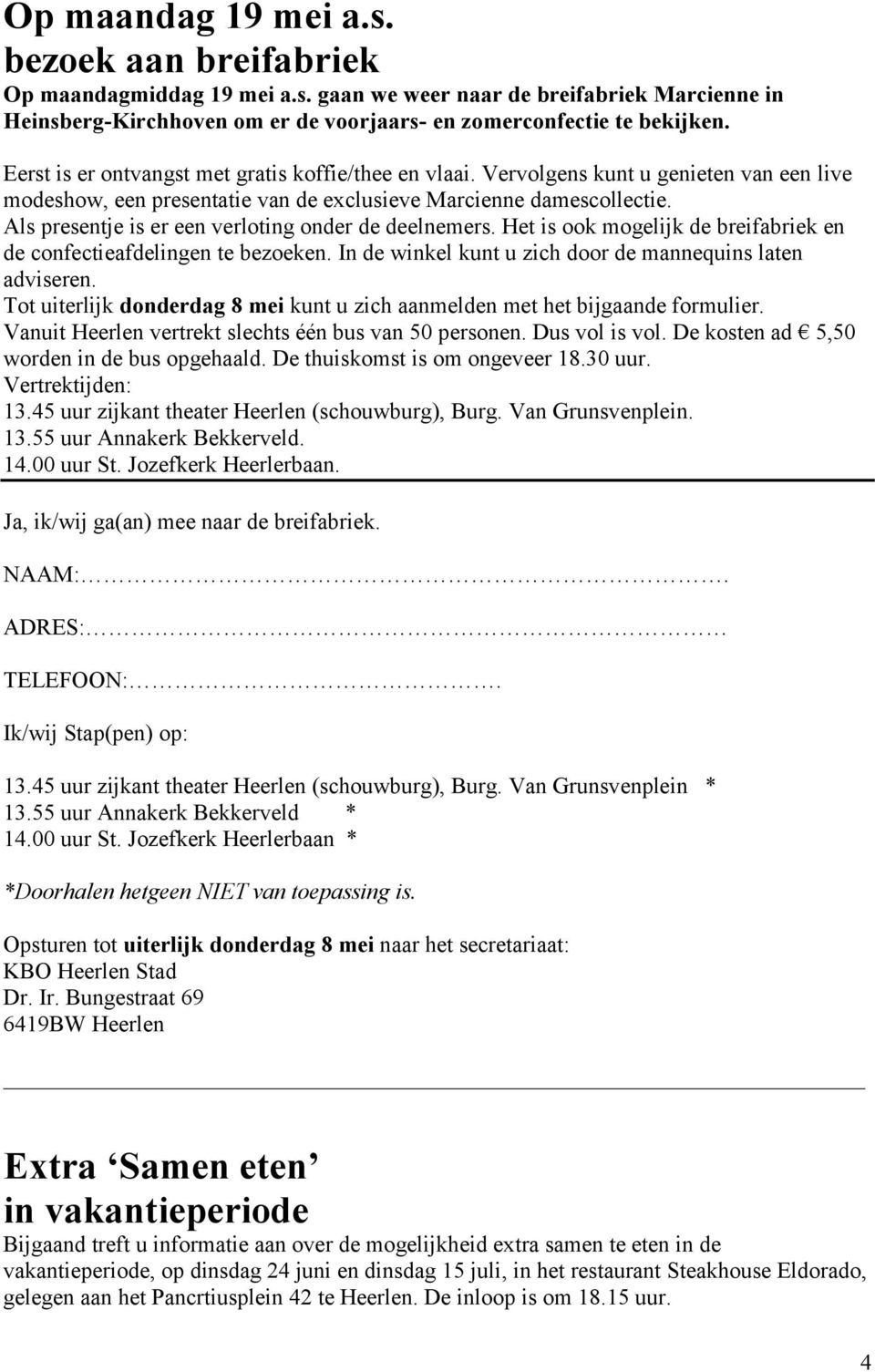 Als presentje is er een verloting onder de deelnemers. Het is ook mogelijk de breifabriek en de confectieafdelingen te bezoeken. In de winkel kunt u zich door de mannequins laten adviseren.