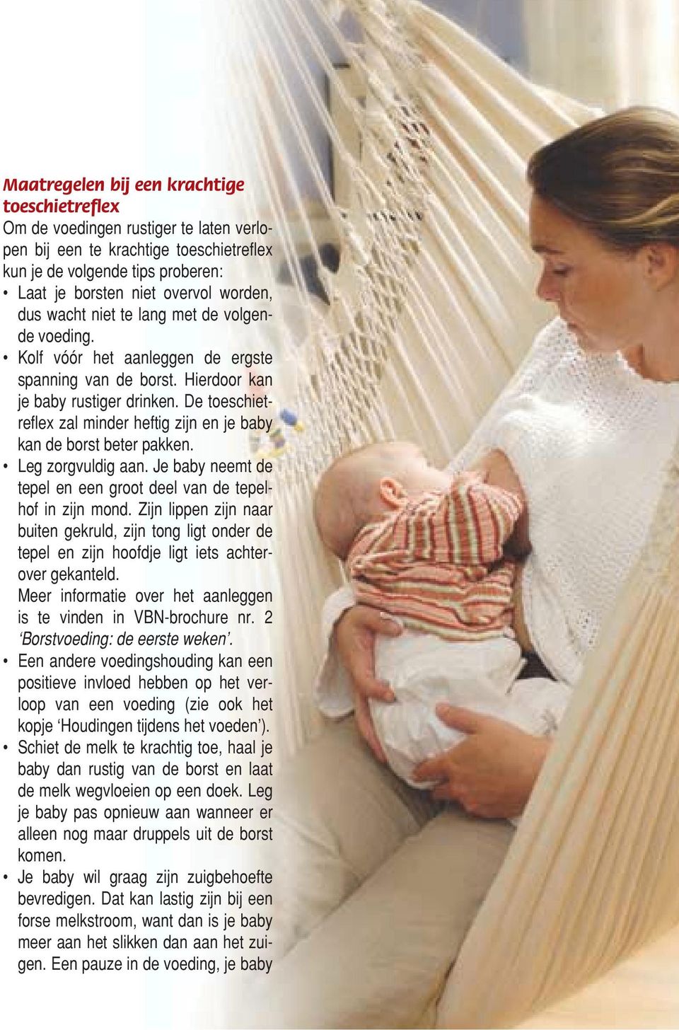 De toeschietreflex zal minder heftig zijn en je baby kan de borst beter pakken. Leg zorgvuldig aan. Je baby neemt de tepel en een groot deel van de tepelhof in zijn mond.