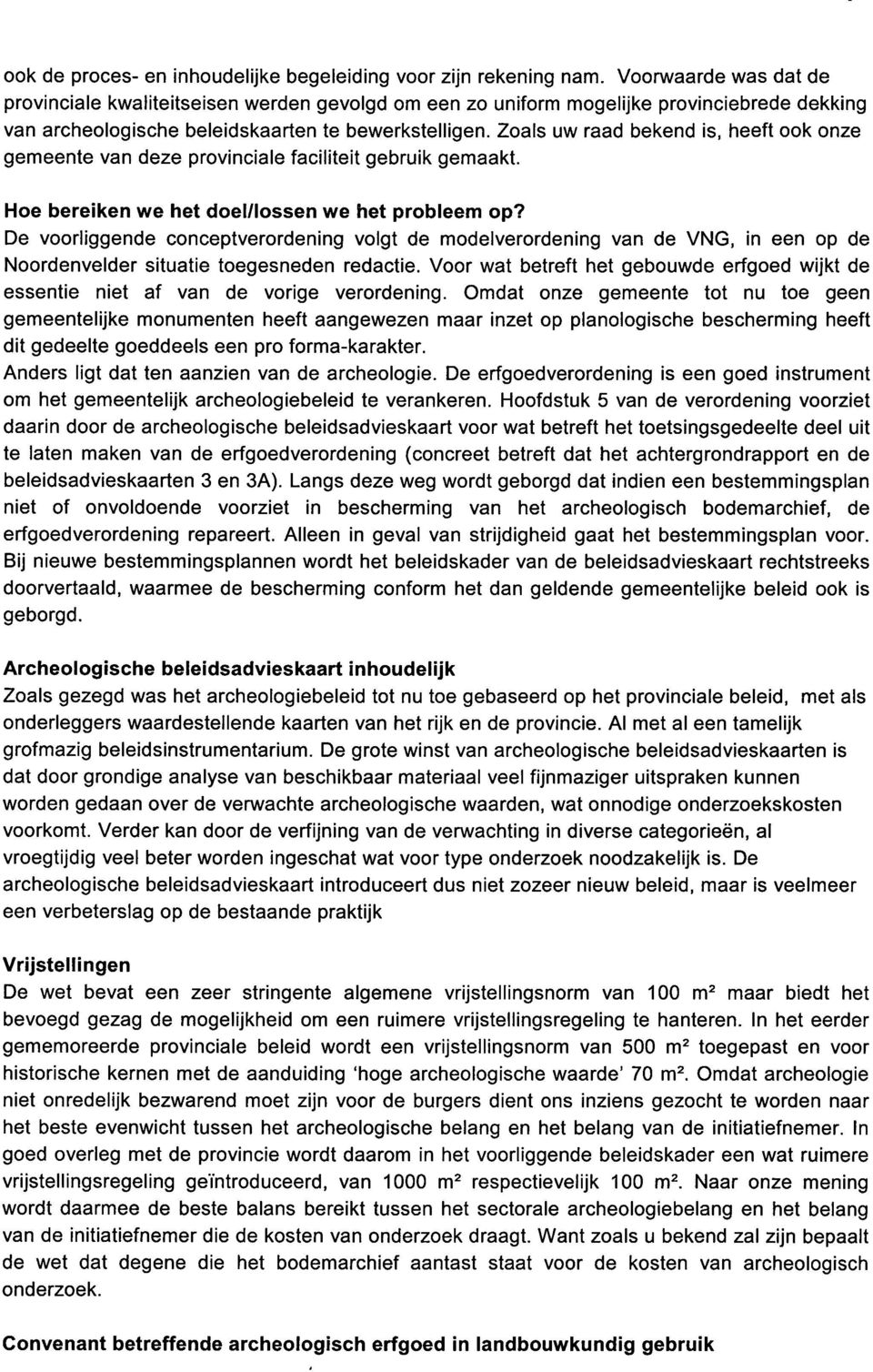 Zoals uw raad bekend is, heeft ook onze gemeente van deze provinciale faciliteit gebruik gemaakt. Hoe bereiken we het doel/lossen we het probleem op?