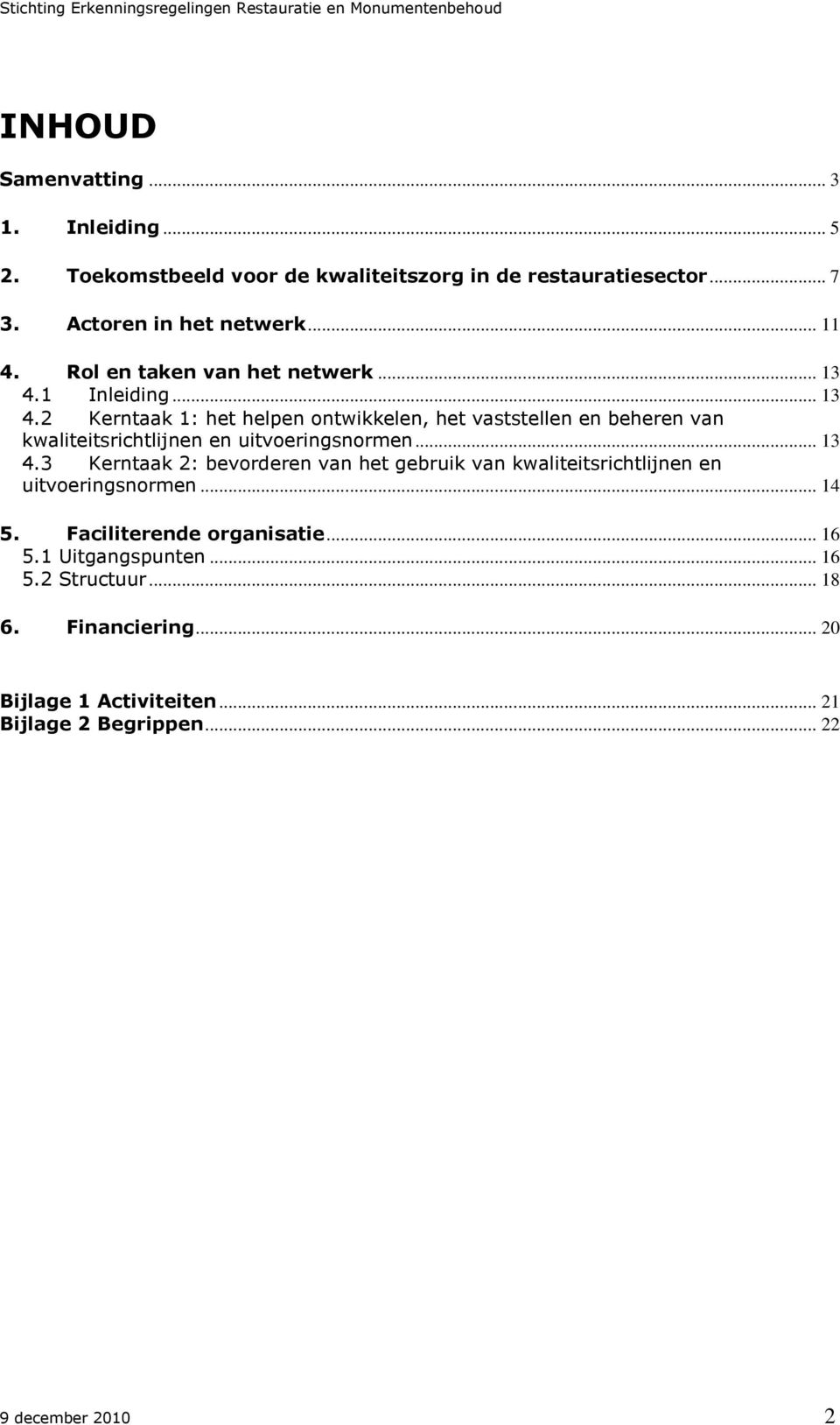 1 Inleiding... 13 4.2 Kerntaak 1: het helpen ontwikkelen, het vaststellen en beheren van kwaliteitsrichtlijnen en uitvoeringsnormen... 13 4.3 Kerntaak 2: bevorderen van het gebruik van kwaliteitsrichtlijnen en uitvoeringsnormen.