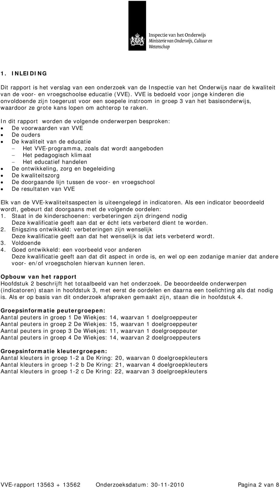 In dit rapport worden de volgende onderwerpen besproken: voorwaarden van VVE ouders kwaliteit van de educatie Het VVE-programma, zoals dat wordt aangeboden Het pedagogisch klimaat Het educatief