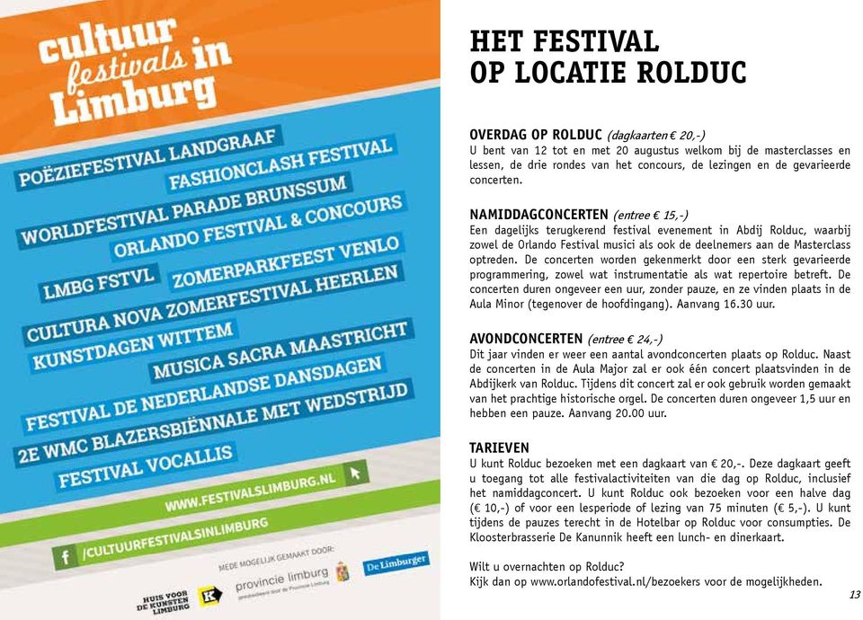 NAMIDDAGCONCERTEN (entree 15,-) Een dagelijks terugkerend festival evenement in Abdij Rolduc, waarbij zowel de Orlando Festival musici als ook de deelnemers aan de Masterclass optreden.