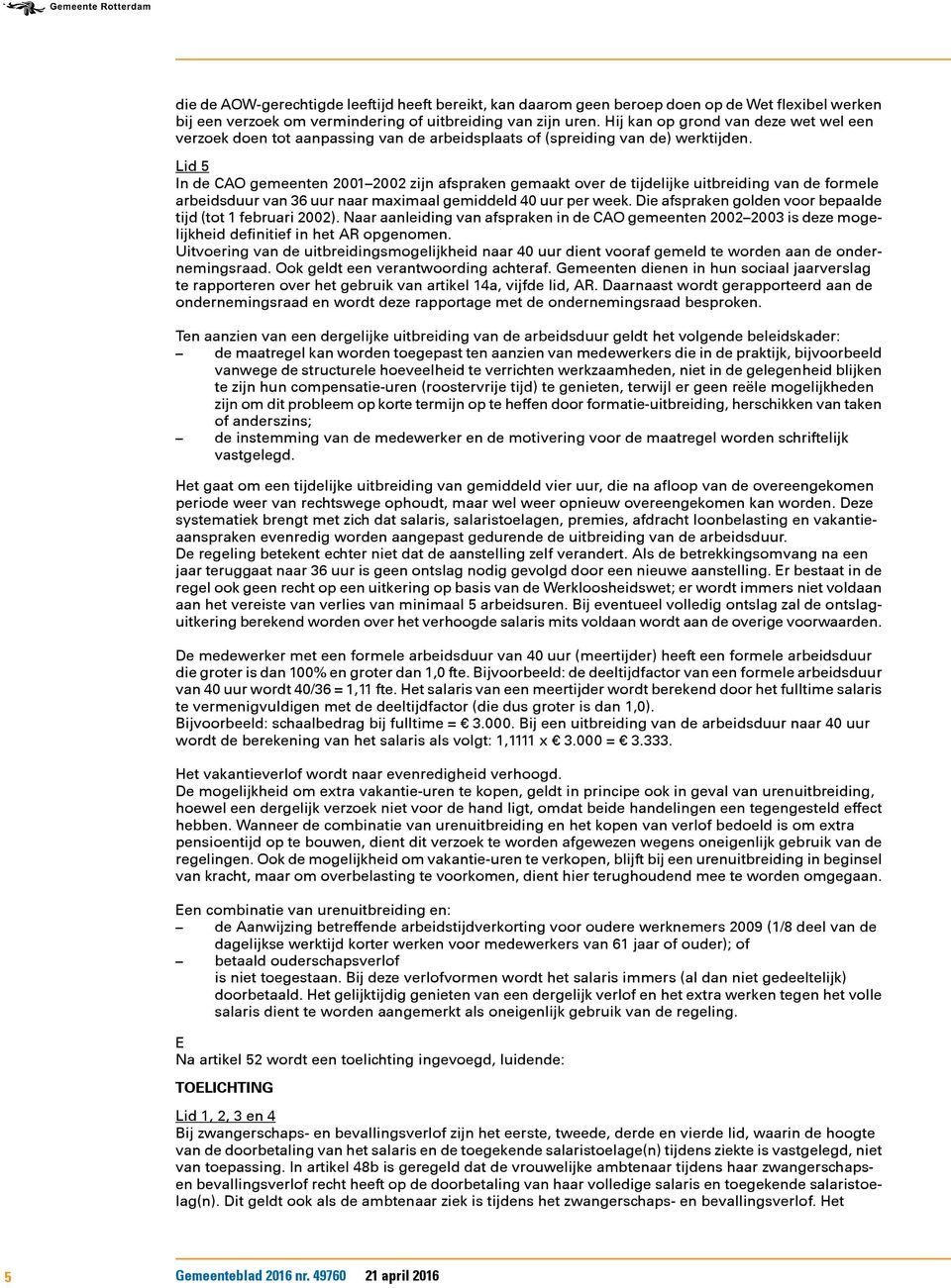 Lid 5 In de CAO gemeenten 2001 2002 zijn afspraken gemaakt over de tijdelijke uitbreiding van de formele arbeidsduur van 36 uur naar maximaal gemiddeld 40 uur per week.