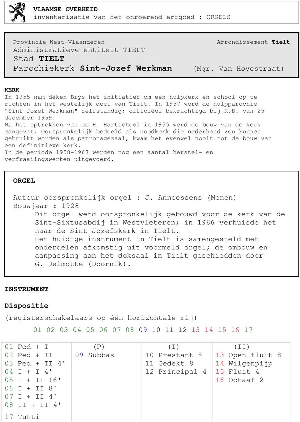 In 1957 werd de hulpparochie "Sint-Jozef-Werkman" zelfstandig; officiëel bekrachtigd bij K.B. van 25 december 1959. Na het optrekken van de H. Hartschool in 1955 werd de bouw van de kerk aangevat.