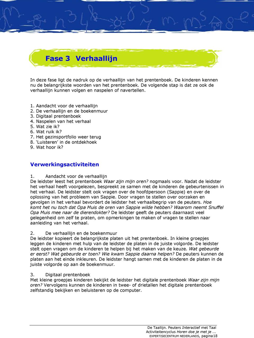 Naspelen van het verhaal 5. Wat zie ik? 6. Wat ruik ik? 7. Het gezinsportfolio weer terug 8. Luisteren in de ontdekhoek 9. Wat hoor ik? Verwerkingsactiviteiten 1.