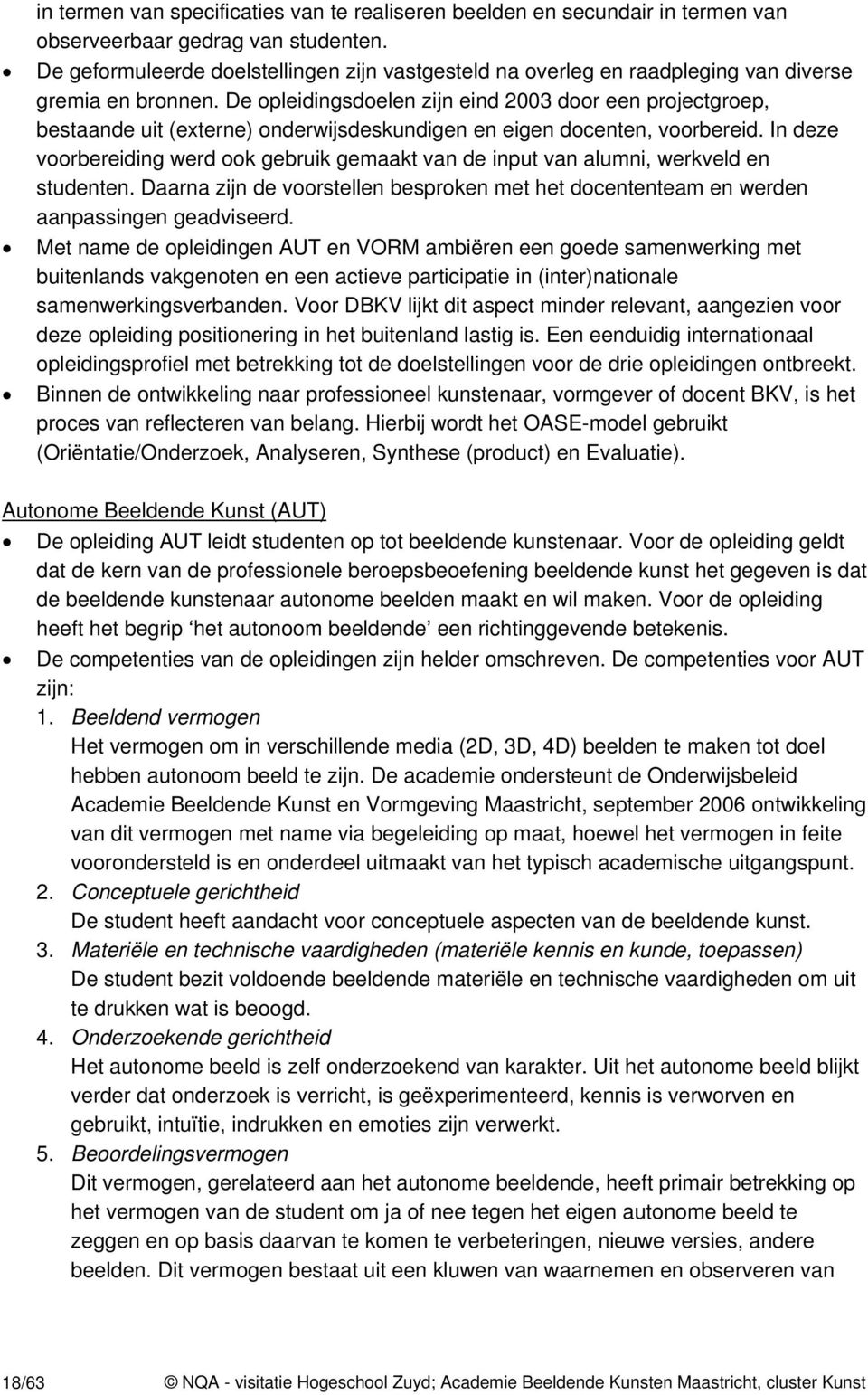 De opleidingsdoelen zijn eind 2003 door een projectgroep, bestaande uit (externe) onderwijsdeskundigen en eigen docenten, voorbereid.