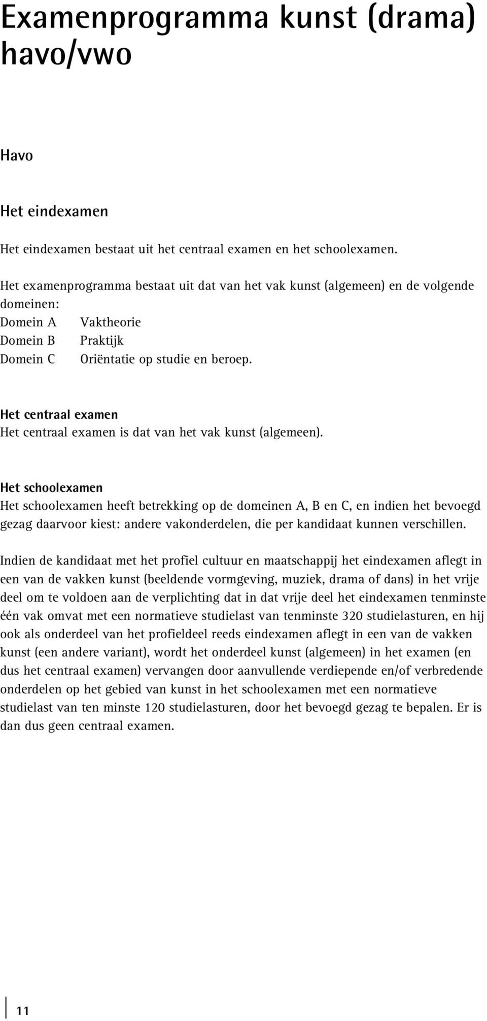 Het centraal examen Het centraal examen is dat van het vak kunst (algemeen).