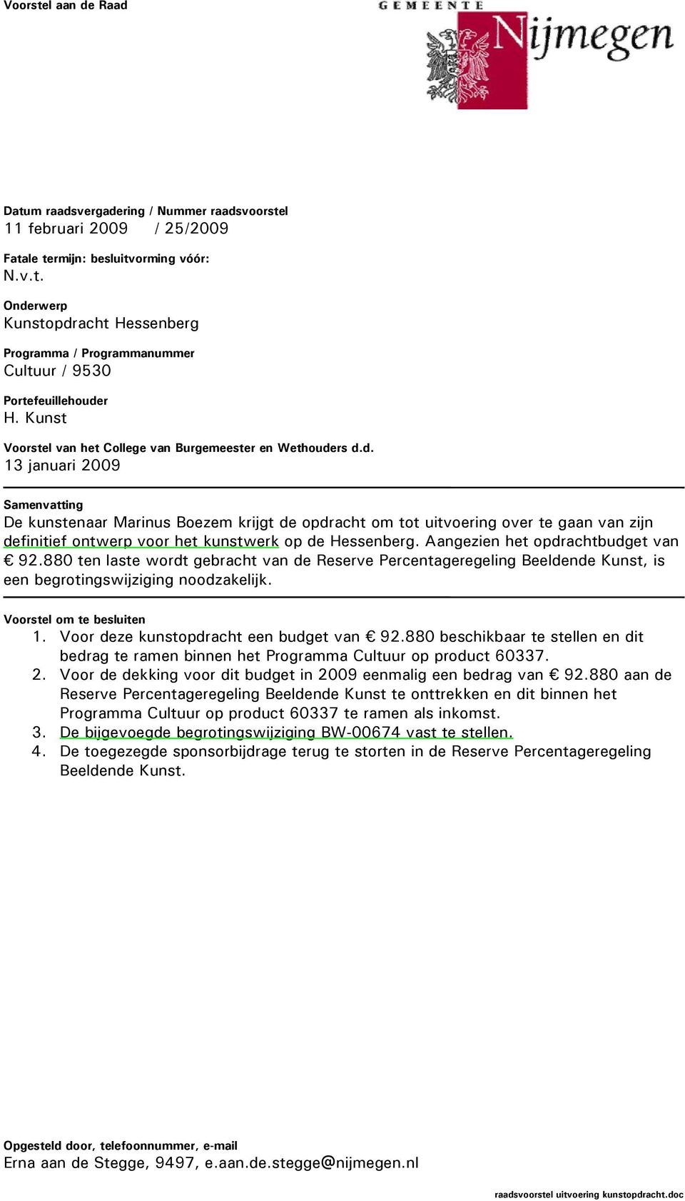 rs d.d. 13 januari 2009 Samenvatting De kunstenaar Marinus Boezem krijgt de opdracht om tot uitvoering over te gaan van zijn definitief ontwerp voor het kunstwerk op de Hessenberg.