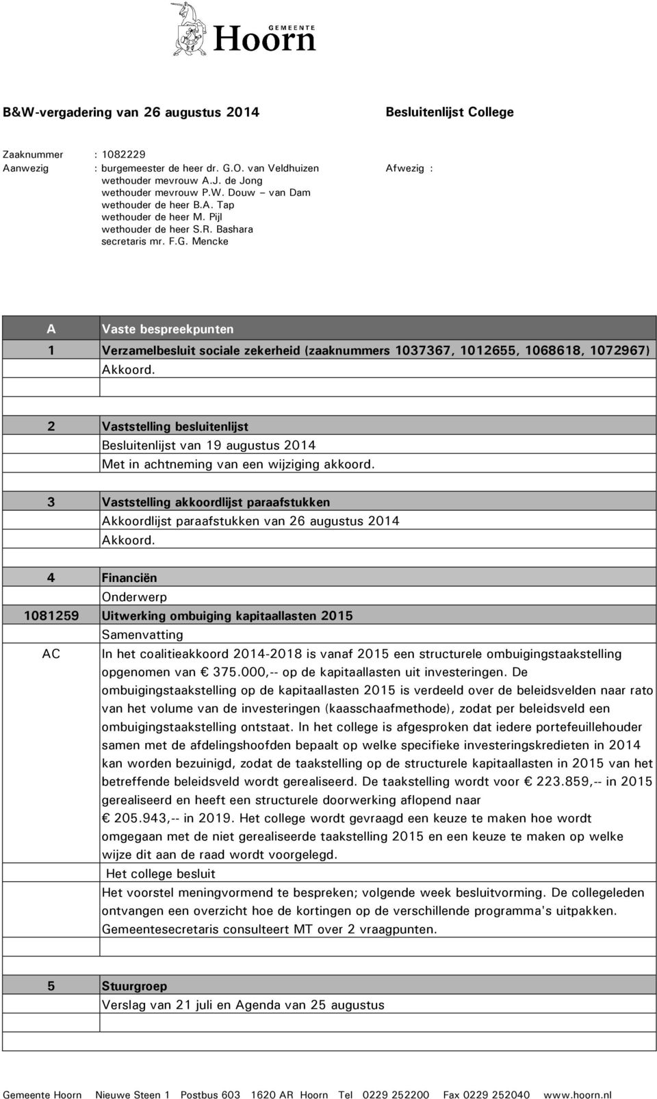 Mencke Afwezig : A Vaste bespreekpunten 1 Verzamelbesluit sociale zekerheid (zaaknummers 1037367, 1012655, 1068618, 1072967) Akkoord.