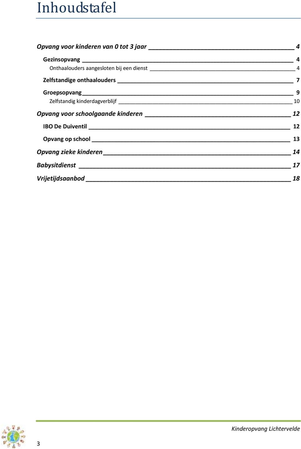 Zelfstandig kinderdagverblijf 10 Opvang voor schoolgaande kinderen 12 IBO De