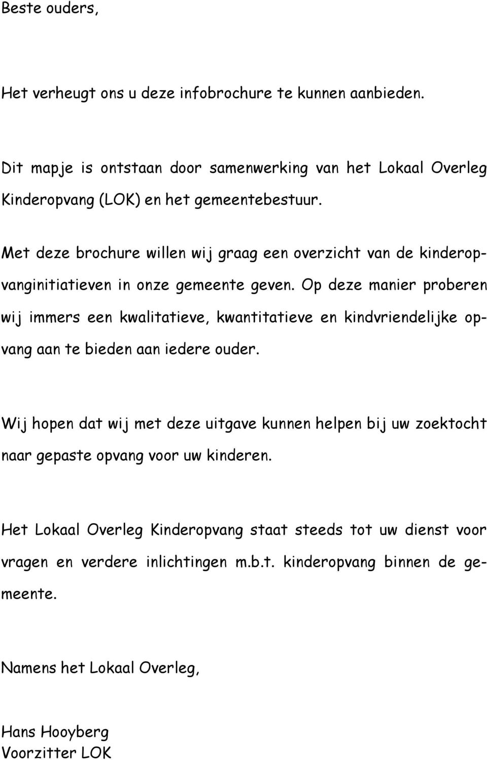 Met deze brochure willen wij graag een overzicht van de kinderopvanginitiatieven in onze gemeente geven.