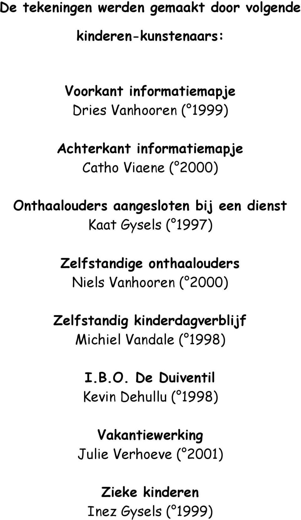 1997) Zelfstandige onthaalouders Niels Vanhooren ( 2000) Zelfstandig kinderdagverblijf Michiel Vandale ( 1998)