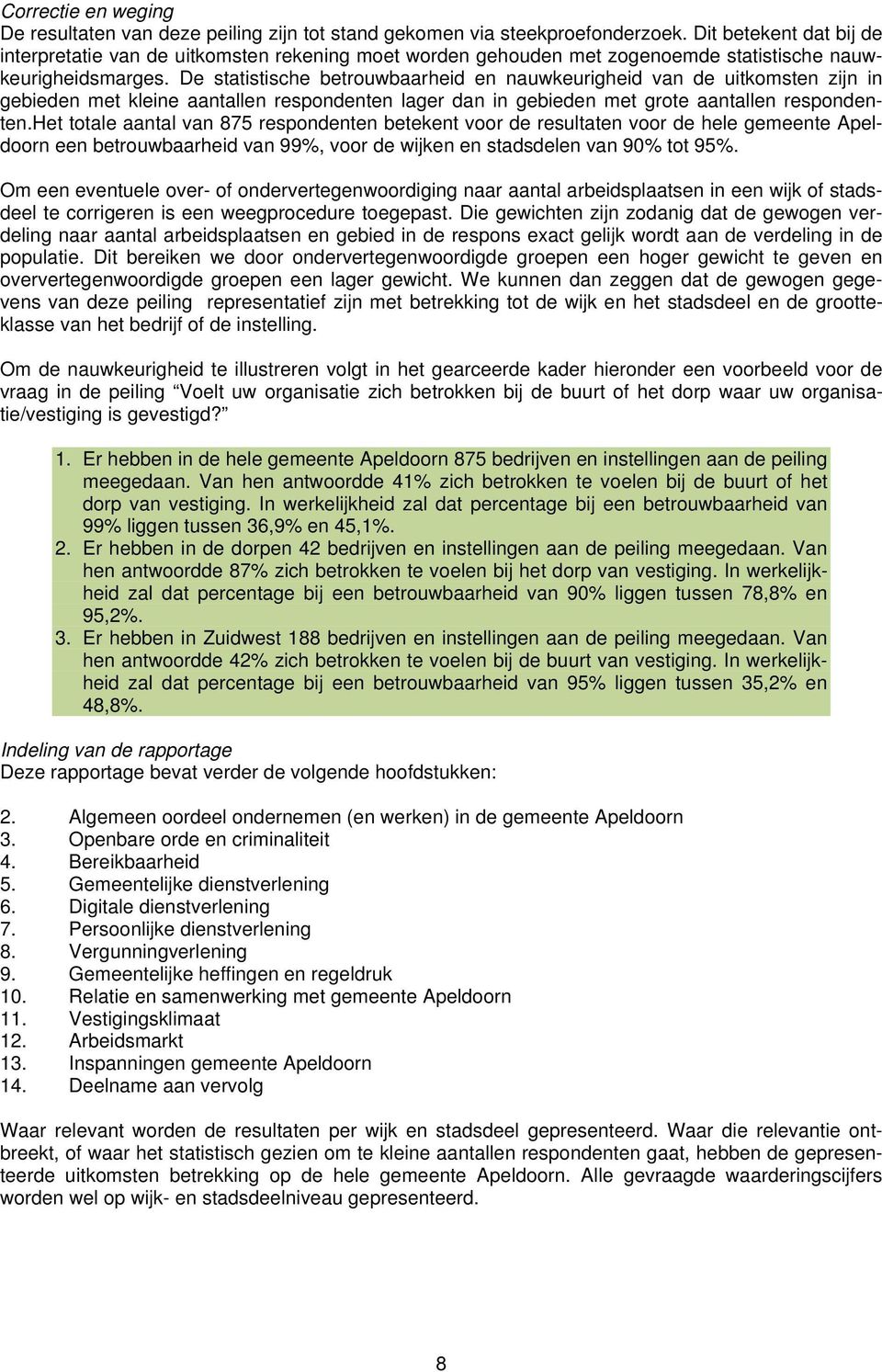 De statistische betrouwbaarheid en nauwkeurigheid van de uitkomsten zijn in gebieden met kleine aantallen respondenten lager dan in gebieden met grote aantallen respondenten.